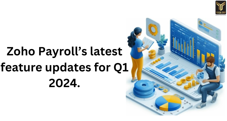 YUGA ERP-Zoho Payroll’s latest feature updates for Q1 2024.